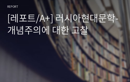 [레포트/A+] 러시아현대문학-개념주의에 대한 고찰