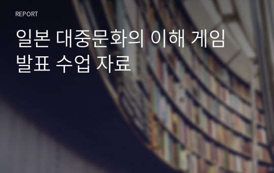 일본 대중문화의 이해 게임 발표 수업 자료