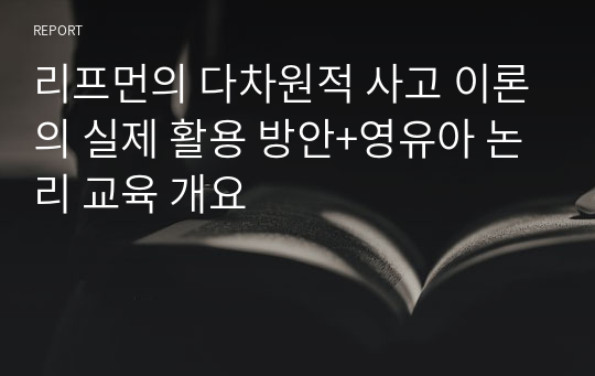 리프먼의 다차원적 사고 이론의 실제 활용 방안+영유아 논리 교육 개요