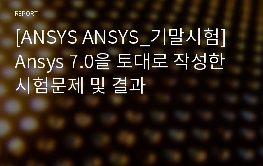 [ANSYS ANSYS_기말시험] Ansys 7.0을 토대로 작성한 시험문제 및 결과