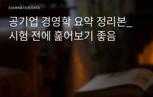 공기업 경영학 요약 정리본_시험 전에 훑어보기 좋음