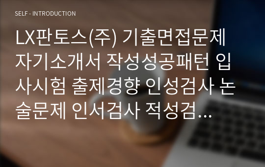 LX판토스(주) 기출면접문제 자기소개서 작성성공패턴 입사시험 출제경향 인성검사 논술문제 인서검사 적성검사 직무계획서 견본