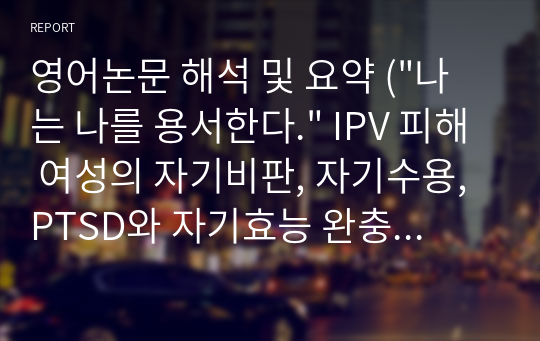 영어논문 해석 및 요약 (&quot;나는 나를 용서한다.&quot; IPV 피해 여성의 자기비판, 자기수용, PTSD와 자기효능 완충 역할 사이의 연관성)