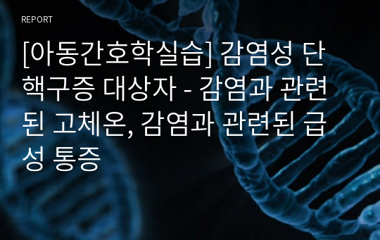 [아동간호학실습] 감염성 단핵구증 대상자 - 감염과 관련된 고체온, 감염과 관련된 급성 통증