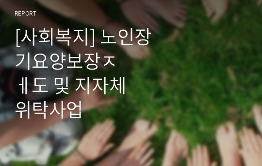 [사회복지] 노인장기요양보장제도 및 지자체위탁사업