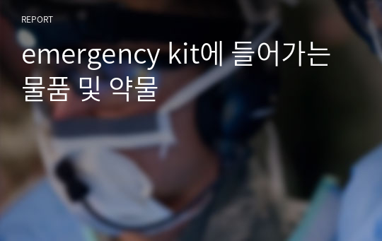 emergency kit에 들어가는 물품 및 약물