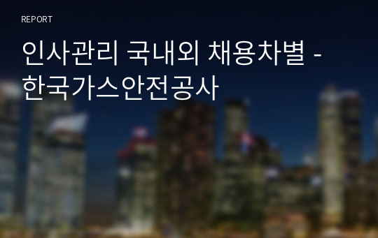 인사관리 국내외 채용차별 - 한국가스안전공사