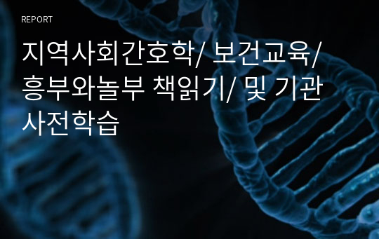 지역사회간호학/ 보건교육/ 흥부와놀부 책읽기/ 및 기관사전학습