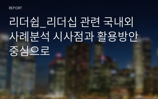 리더쉽_리더십 관련 국내외 사례분석 시사점과 활용방안 중심으로