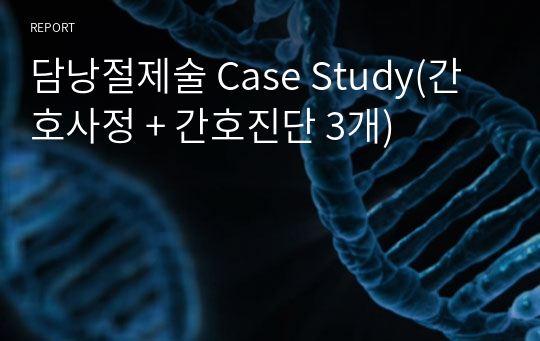 담낭절제술 Case Study(간호사정 + 간호진단 3개)