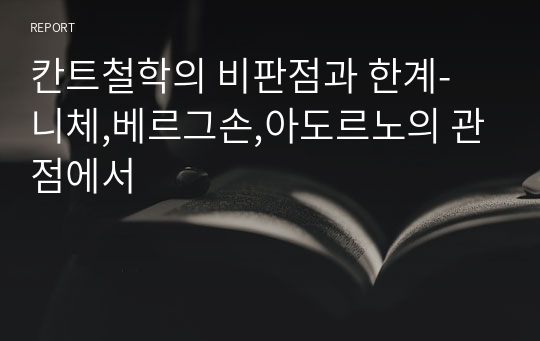 칸트철학의 비판점과 한계- 니체,베르그손,아도르노의 관점에서