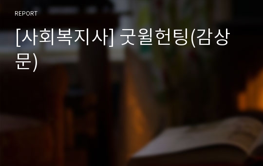 [사회복지사] 굿윌헌팅(감상문)