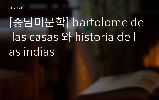 [중남미문학] bartolome de las casas 와 historia de las indias