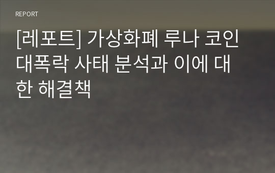 [레포트] 가상화폐 루나 코인 대폭락 사태 분석과 이에 대한 해결책