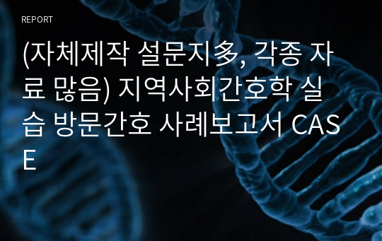 (자체제작 설문지多, 각종 자료 많음) 지역사회간호학 실습 방문간호 사례보고서 CASE