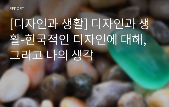 [디자인과 생활] 디자인과 생활-한국적인 디자인에 대해, 그리고 나의 생각