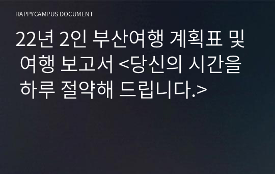 22년 2인 부산여행 계획표 및 여행 보고서 &lt;당신의 시간을 하루 절약해 드립니다.&gt;