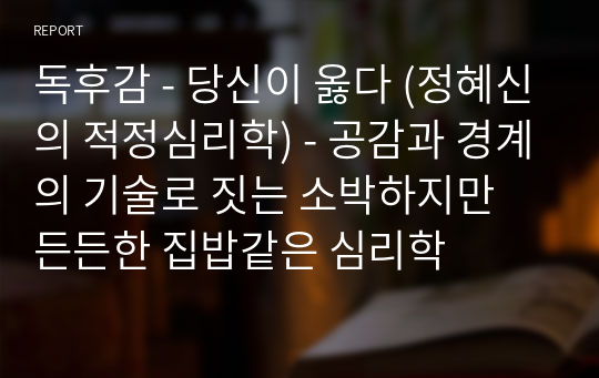 독후감 - 당신이 옳다 (정혜신의 적정심리학) - 공감과 경계의 기술로 짓는 소박하지만 든든한 집밥같은 심리학