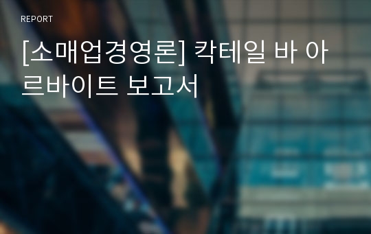 [소매업경영론] 칵테일 바 아르바이트 보고서