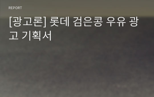 [광고론] 롯데 검은콩 우유 광고 기획서