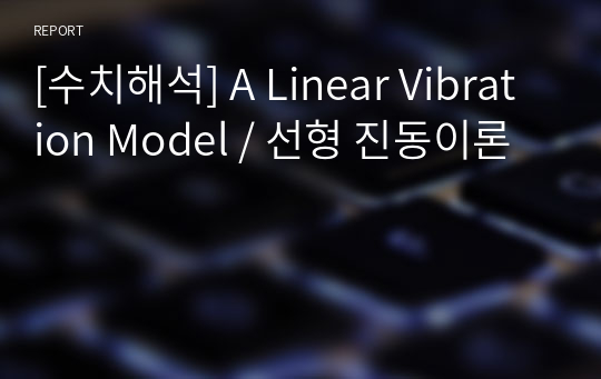 [수치해석] A Linear Vibration Model / 선형 진동이론