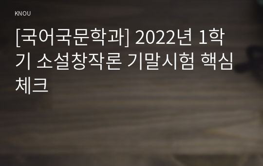 [국어국문학과] 2022년 1학기 소설창작론 기말시험 핵심체크