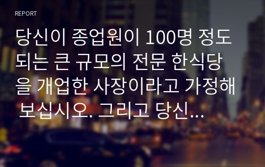 당신이 종업원이 100명 정도 되는 큰 규모의 전문 한식당을 개업한 사장이라고 가정해 보십시오. 그리고 당신은 식당을 운영할 총지배인 1명을 선발해야 하는 상황입니다. 이때 총지배인을 선발하기 위해 어떻게 채용공고를 내서 훌륭한 경험과 역량을 가진 지원자들을 모집할 것인지 전략을 세워보고 그러한 전략을 세운 이유에 대해 설명해 보십시오. 그리고 실제 채용