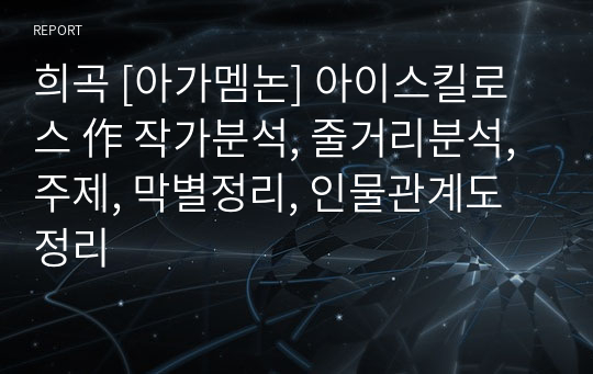 희곡 [아가멤논] 아이스킬로스 作 작가분석, 줄거리분석, 주제, 막별정리, 인물관계도정리