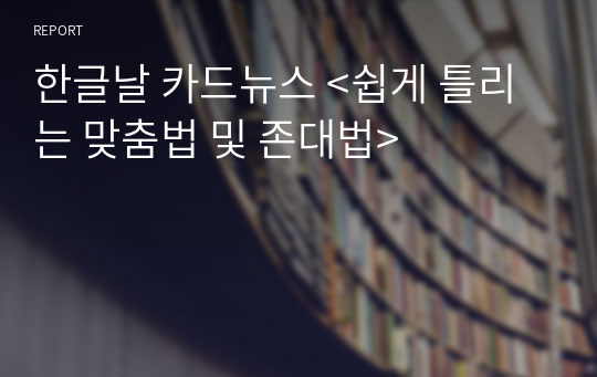 한글날 카드뉴스 &lt;쉽게 틀리는 맞춤법 및 존대법&gt;