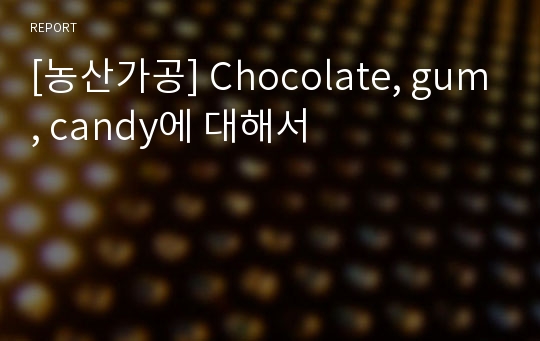 [농산가공] Chocolate, gum, candy에 대해서