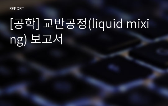 [공학] 교반공정(liquid mixing) 보고서