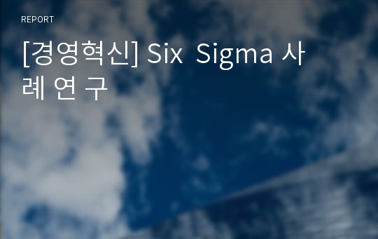 [경영혁신] Six  Sigma 사 례 연 구