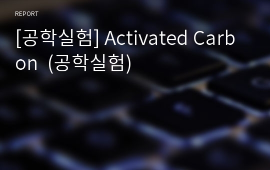 [공학실험] Activated Carbon  (공학실험)