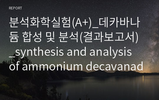 분석화학실험(A+)_데카바나듐 합성 및 분석(결과보고서)_synthesis and analysis of ammonium decavanadate