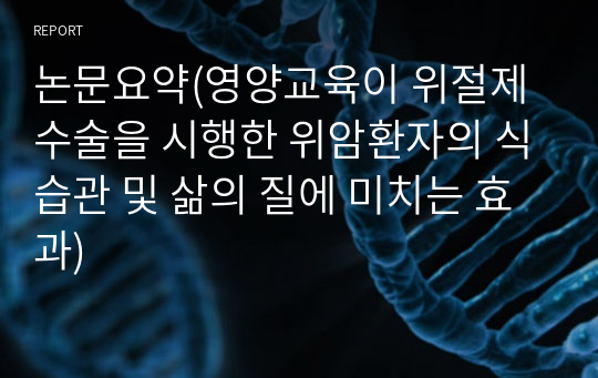 논문요약(영양교육이 위절제수술을 시행한 위암환자의 식습관 및 삶의 질에 미치는 효과)