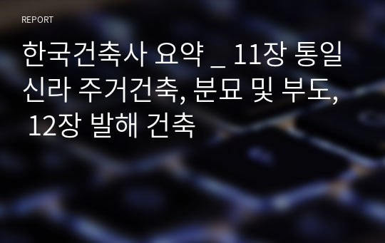 한국건축사 요약 _ 11장 통일신라 주거건축, 분묘 및 부도, 12장 발해 건축