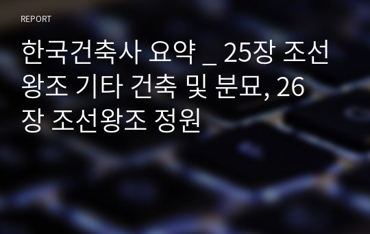 한국건축사 요약 _ 25장 조선왕조 기타 건축 및 분묘, 26장 조선왕조 정원