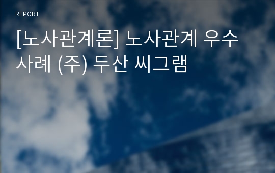 [노사관계론] 노사관계 우수사례 (주) 두산 씨그램