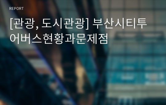 [관광, 도시관광] 부산시티투어버스현황과문제점