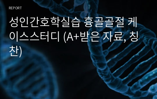 성인간호학실습 흉골골절 케이스스터디 (A+받은 자료, 칭찬)