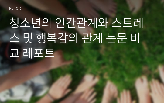 청소년의 인간관계와 스트레스 및 행복감의 관계 논문 비교 레포트