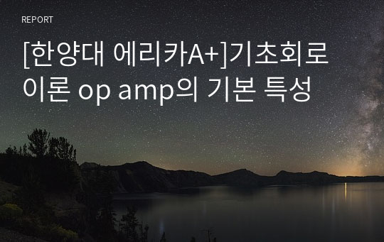 [한양대 에리카A+]기초회로이론 op amp의 기본 특성