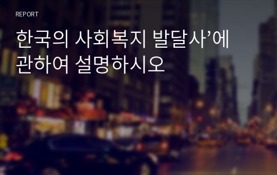 한국의 사회복지 발달사’에 관하여 설명하시오