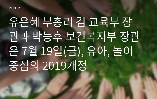 유은혜 부총리 겸 교육부 장관과 박능후 보건복지부 장관은 7월 19일(금), 유아, 놀이 중심의 2019개정