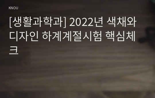 [생활과학과] 2022년 색채와디자인 하계계절시험 핵심체크