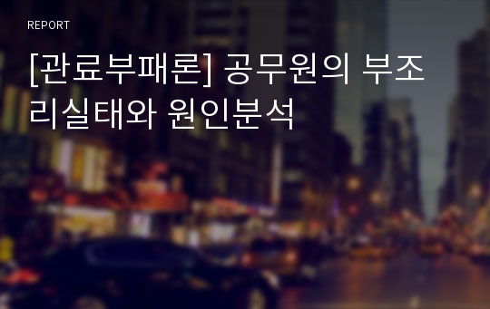 [관료부패론] 공무원의 부조리실태와 원인분석