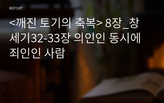 &lt;깨진 토기의 축복&gt; 8장_창세기32-33장 의인인 동시에 죄인인 사람