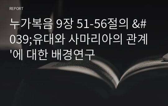 누가복음 9장 51-56절의 &#039;유대와 사마리아의 관계&#039;에 대한 배경연구