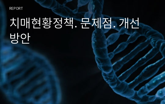 치매현황정책. 문제점. 개선방안