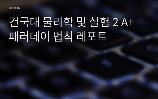 건국대 물리학 및 실험 2 A+ 패러데이 법칙 레포트